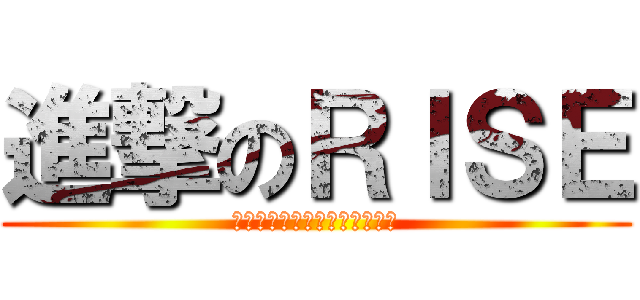 進撃のＲＩＳＥ (負けられない戦いがそこにある)