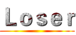 Ｌｏｓｅｒ ()
