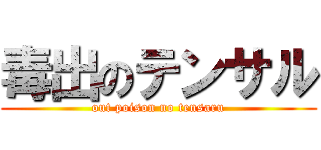 毒出のテンサル (out poison no tensaru)