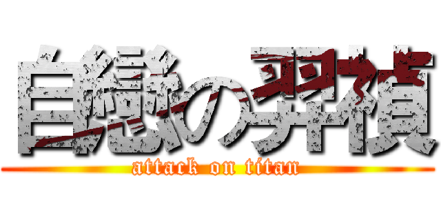 自戀の羿禎 (attack on titan)