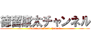 徳留康太チャンネル (Tokudome Kota channel)