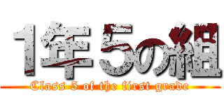１年５の組 (Class 5 of the first grade)