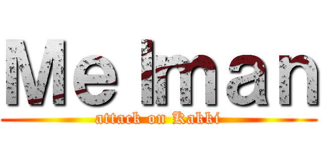 Ｍｅｌｍａｎ (attack on Kakki)
