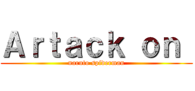 Ａｒｔａｃｋ ｏｎ  (naruto spiderman)