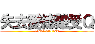 失去愛總難受Ｑ (attack on titan)