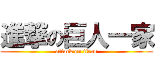 進撃の巨人一家 (attack on titan)