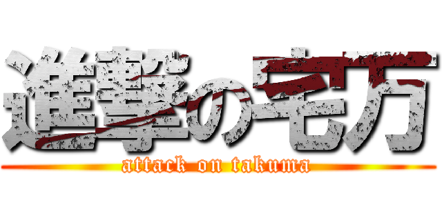 進撃の宅万 (attack on takuma)