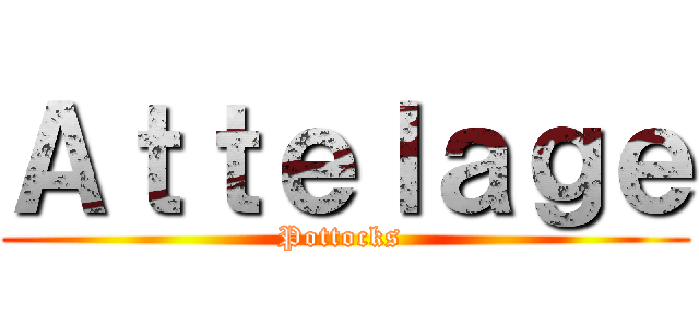Ａｔｔｅｌａｇｅ (Pottocks )