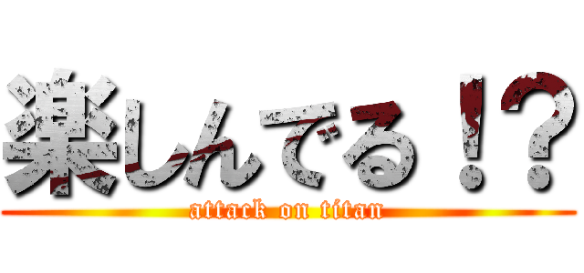 楽しんでる！？ (attack on titan)