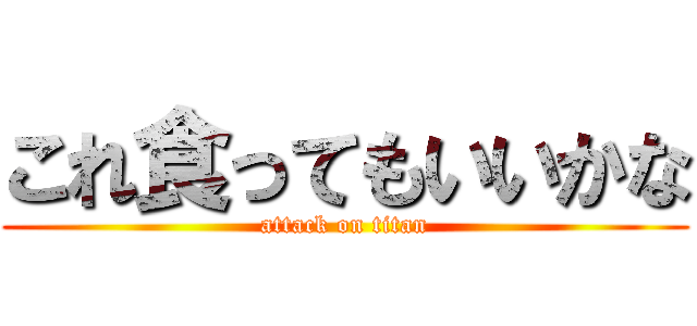 これ食ってもいいかな (attack on titan)