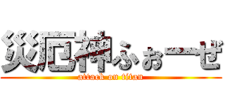災厄神ふぉーぜ (attack on titan)