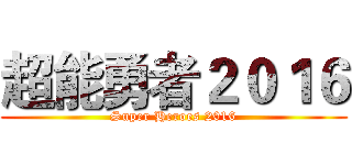 超能勇者２０１６ (Super Heroes 2016)