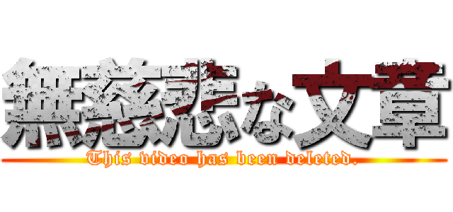 無慈悲な文章 (This video has been deleted.)