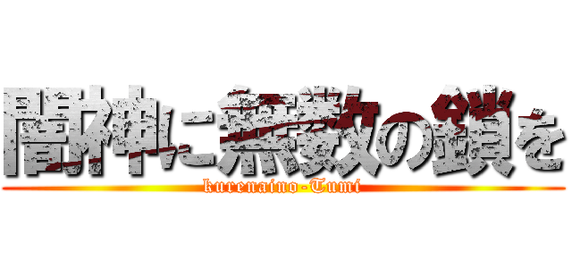 闇神に無数の鎖を (kurenaino-Tumi)