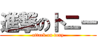 進撃のトニー (attack on tony)