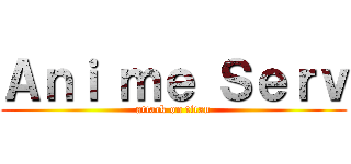 Ａｎｉ ｍｅ Ｓｅｒｖ (attack on titan)