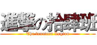 進撃の拾肆班 (The fourteen Legion)