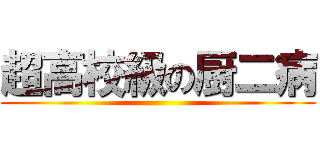 超高校級の厨二病 ()