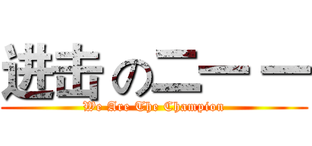 进击 の二一 一 (We Are The Champion)
