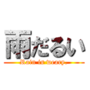 雨だるい (Rain is weary.)