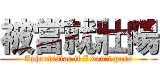 被當就壯陽 (Aphrodisiac if I don\'t pass)