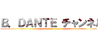 Ｂ．ＤＡＮＴＥ チャンネル (attack on titan)