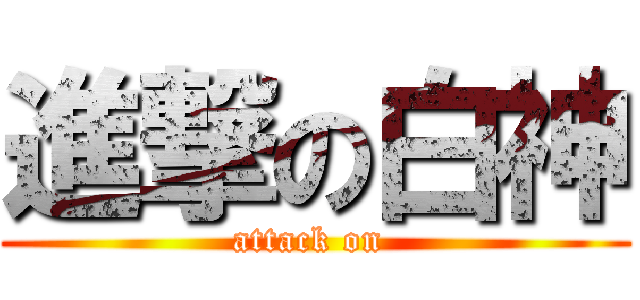 進撃の白神 (attack on )
