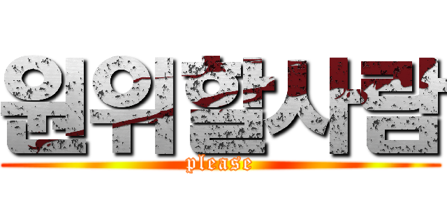 원위할사람 (please)