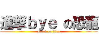 進撃ｂｙｅ の恐龍 (attack on titan)