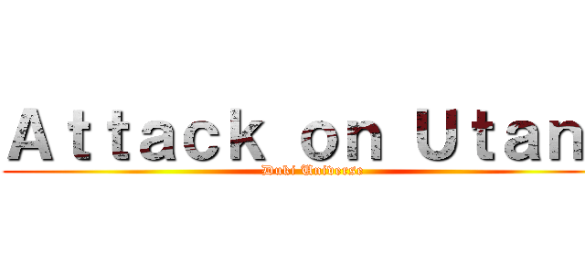 Ａｔｔａｃｋ ｏｎ Ｕｔａｎｇ (Duki Universe)