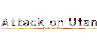 Ａｔｔａｃｋ ｏｎ Ｕｔａｎｇ (Duki Universe)