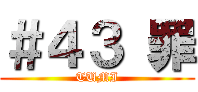 ＃４３ 罪 (TUMI)