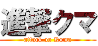 進撃クマ (attack on Kuma)
