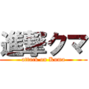 進撃クマ (attack on Kuma)