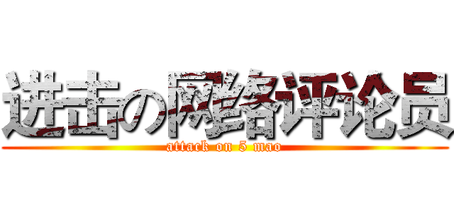 进击の网络评论员 (attack on 5 mao)