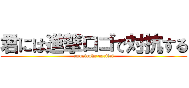 君には進撃ロゴで対抗する (omosiroku naritai)