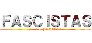 ＦＡＳＣＩＳＴＡＳ (attack on BOROLOS)