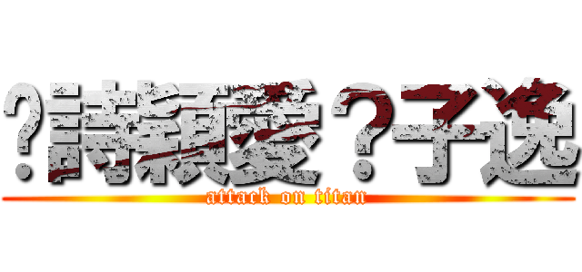 吳詩穎愛？子逸 (attack on titan)
