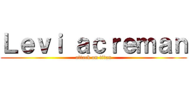 Ｌｅｖｉ ａｃｒｅｍａｎ (attack on titan)