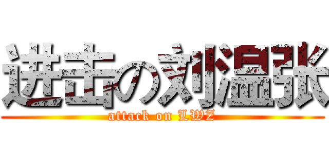 进击の刘温张 (attack on LWZ)