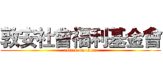 敦安社會福利基金會 (attack on titan)