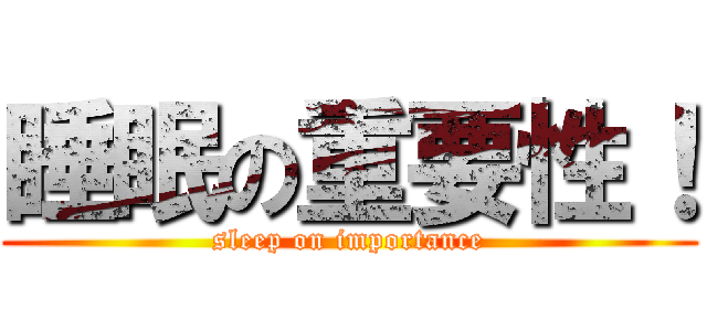 睡眠の重要性！ (sleep on importance)