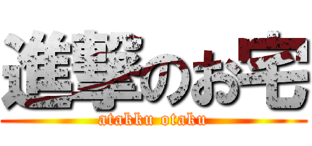 進撃のお宅 (atakku otaku)