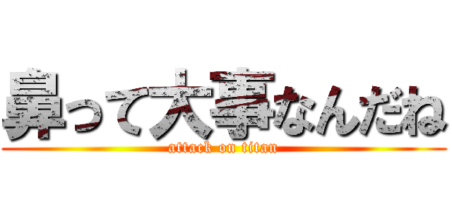鼻って大事なんだね (attack on titan)