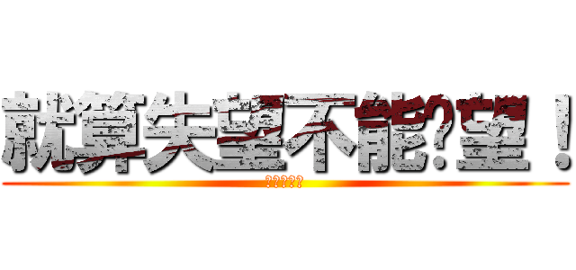 就算失望不能絕望！ (五月天之歌)