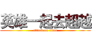 英雄一起去超越 (attack on titan)