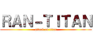 ＲＡＮ－ＴＩＴＡＮ (attack on titan)