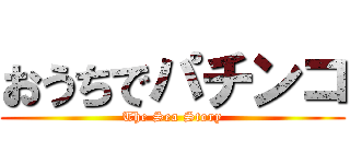 おうちでパチンコ (The Sea Story)