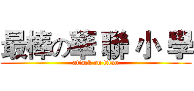 最棒の華 聯 小 學 (attack on titan)