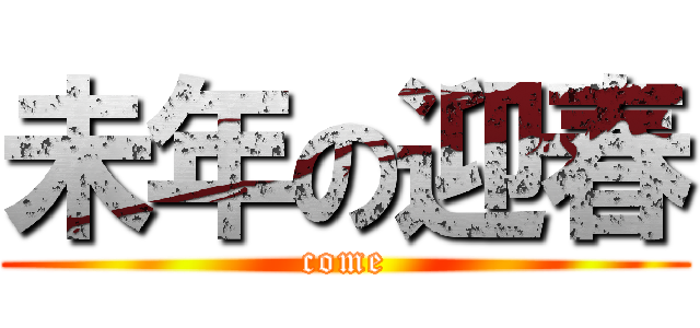 未年の迎春 (come)